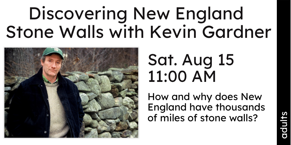 Photo of speaker next to stone wall. Text reads: Discovering New England  Stone Walls with Kevin Gardner, Sat. Aug 15 11:00 AM, How and why does New England have thousands of miles of stone walls?
