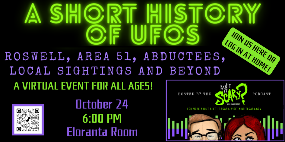 Black background with neone green and purple accents. Graphic of Ain't it scary with sean and carrie podcast. Text reads a short history of UFOs. Roswell, area 51, abductees, local sightings, and beyond. Virtual event. Join us here or log in at home. October 24th at 6 PM.