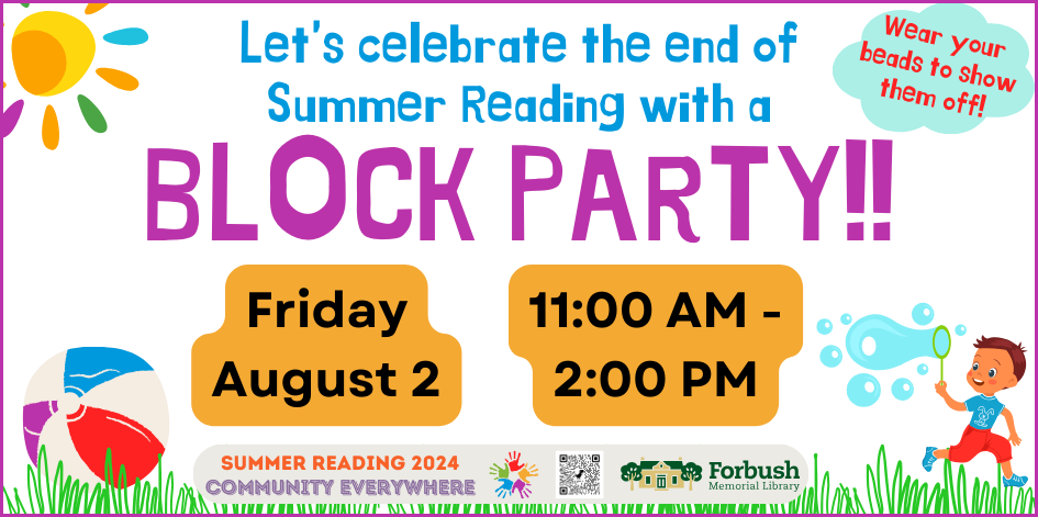 Let's celebrate the end of summer reading with a block party! Wear your beads to show them off. Friday August 2. 11 AM to 2 PM.