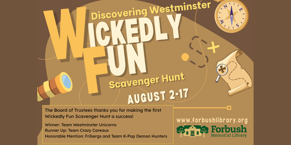 The Board of Trustees thanks you for making the first Wickedly Fun Scavenger Hunt a success!  Winner: Team Westminster Unicorns Runner Up: Team Crazy Careaus Honorable Mention: Fribergs and Team K-Pop Demon Hunters