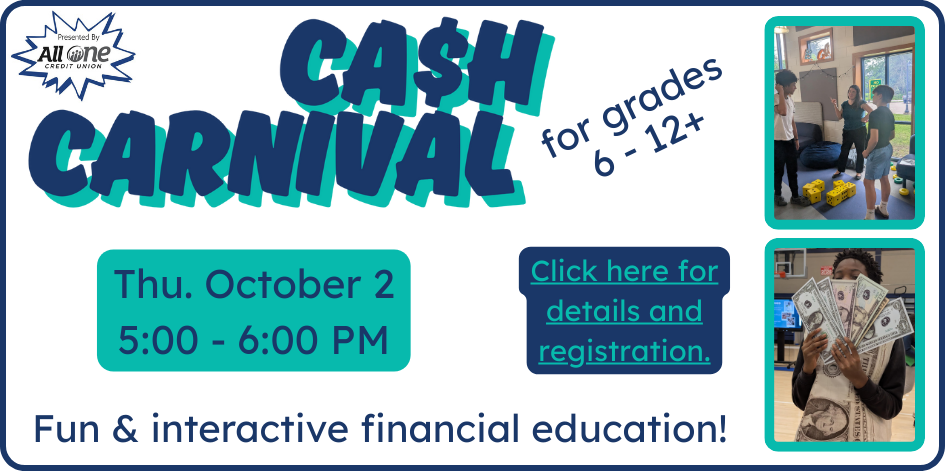 Cash Carnival, presented by All One Credit Union. For grades 6-12+. Thursday October 2 at 5 PM. Click here to register.