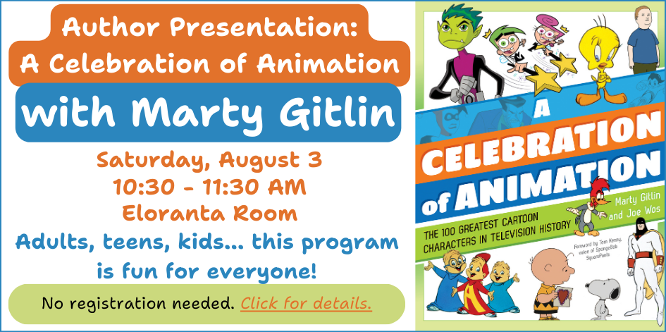 A celebration of animation with Marty Gitlin. Saturday August 3 at 10:30 in the Eloranta Room. Click for details.