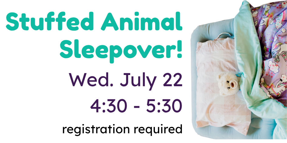 Picture of a teddy bear tucked in to sleep with a blanket and pillow. Announcement for Stuffed Animal Sleepover program on Wednesday, July 22, 4:30-5:30. Registration required.
