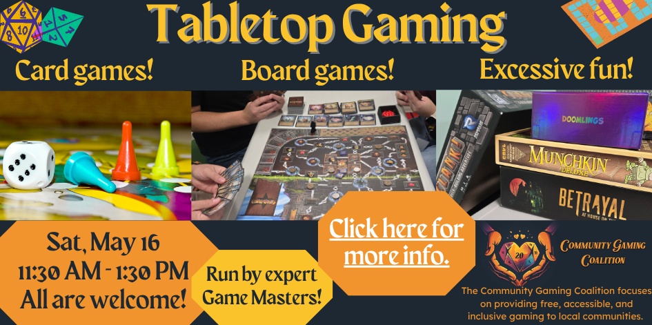 Tabletop gaming with the Community Gaming Coalition. Saturday May 16, 11:30 to 1:30. All ages.