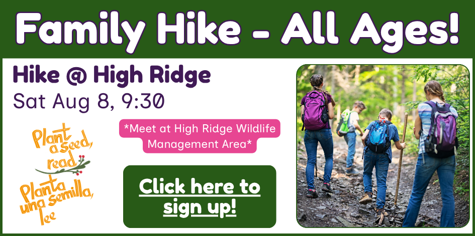 Family hike for all ages. Meet at High Ridge Wildlife Management area. Saturday August 8 at 9:30. Click here to sign up.