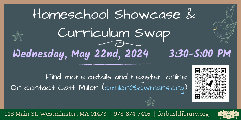Homeschool showcase and curriculum swap. Wednesday, May 22. 3:30-5 PM. Come tell us about what your family achieved this year! All homeschooling families welcome. Light refreshments will be available. If you have any questions or would like more information, please contact the Head of Youth Services, Catt Miller (cmiller@cwmars.org).