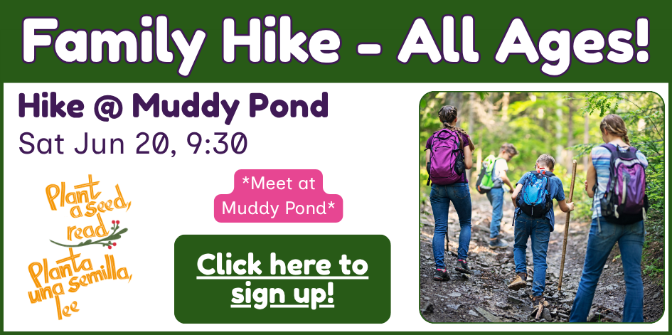 Family hike, all ages. Meet at Muddy Pond. Saturday June 20 at 9:30 AM. Click here to register.