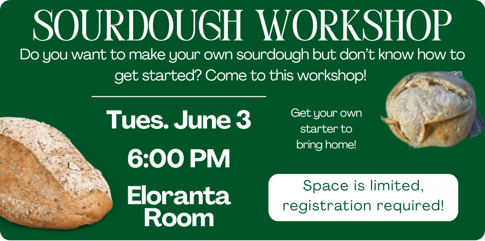 Sourdough Workshop. Tuesday June 3 at 6 PM in the Eloranta Room. Space is limited, registration required.