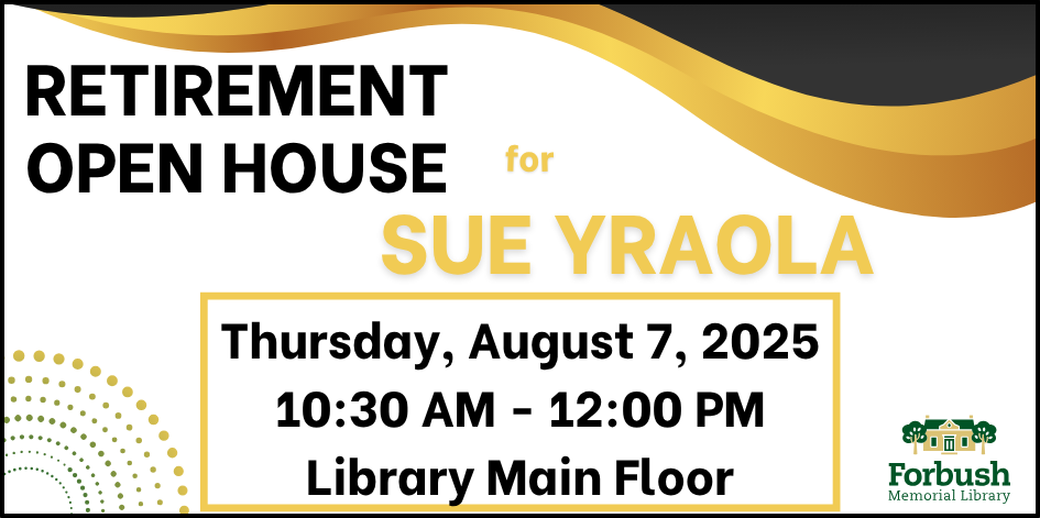 retirement open house for Sue Yraola. Thursday August 7 from 10 AM to 12:30 PM. Library main floor.