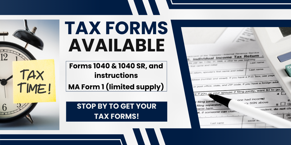 Tax forms available. Forms 1040 & 1040 SR and instructions. MA State Form 1 in limited supply.